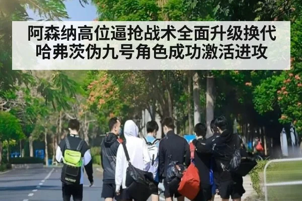 阿森纳高位逼抢战术全面升级换代 哈弗茨伪九号角色成功激活进攻