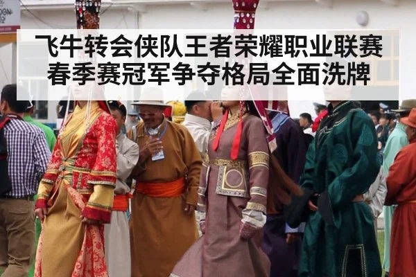 飞牛转会侠队王者荣耀职业联赛春季赛冠军争夺格局全面洗牌